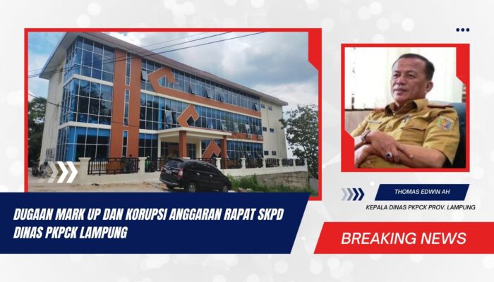 Dugaan Mark Up dan Korupsi Anggaran Rapat SKPD Dinas PKPCK Lampung